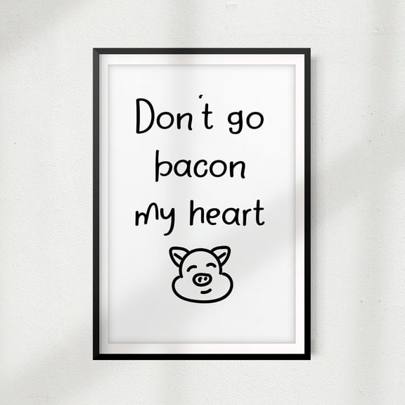 Don’t Go Bacon My Heart 8" x 10" UNFRAMED Print Kitchen Décor, Quote Wall Art