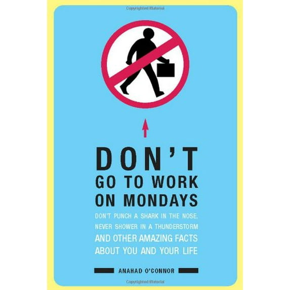 Pre-Owned Don't Go To Work On Mondays: Don't Punch a Shark in the Nose, Never Shower in a Thunderstorm and Other Amazing Facts About You and Your Life Paperback