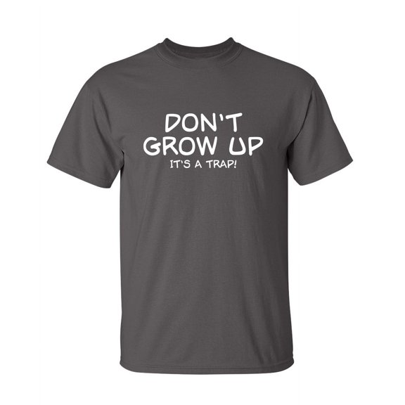 Don't Grow Sarcastic Humor Graphic Novelty Super Soft Ring Spun Funny T Shirt