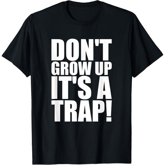 Don't Grow Up It's A Trap Funny Big Bold Impact Text T-Shirt