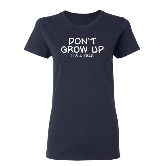 Don't Grow Up It's A Trap Sarcastic Novelty Gift Idea Adult Humor Funny Women's Casual Tees
