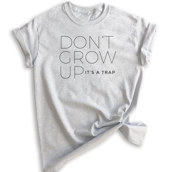 Don't Grow Up It's A Trap Shirt, Unisex Women's Men's Shirt, Cute Saying Shirt, Funny Saying Shirt, Heather Ash, Medium