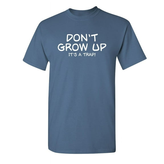 Don't Grow Up It's a Trap Humorous Sarcastic Saying Graphic Tee Novelty Gift For Sarcasm Lovers Christmas Vacations Funny Mens T Shirt