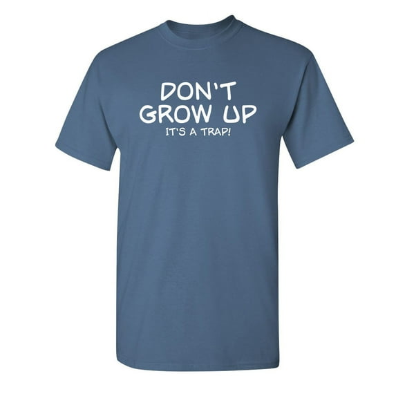 Don't Grow Up It's a Trap Humorous Sarcastic Saying Graphic Tee Novelty Gift For Sarcasm Lovers Christmas Vacations Funny Mens T Shirt