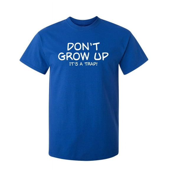 Don't Grow Up It's a Trap Humorous Sarcastic Saying Graphic Tee Novelty Gift For Sarcasm Lovers Christmas Vacations Funny Mens T Shirt