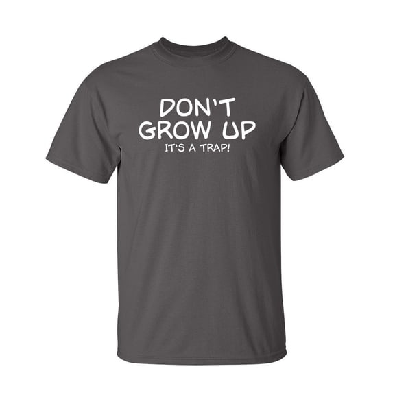 Don't Grow Up It's a Trap Humorous Sarcastic Saying Graphic Tee Novelty Gift For Sarcasm Lovers Christmas Vacations Funny Mens T Shirt