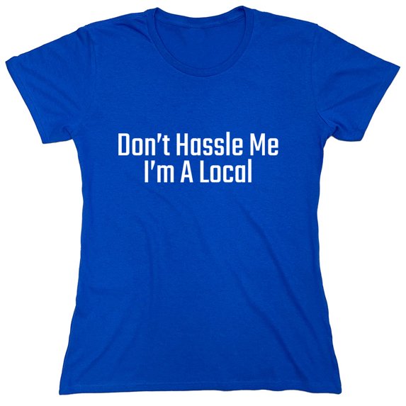 Don't Hassle Me I'm A Local Sarcastic Humor Novelty Funny Women's Casual Tees