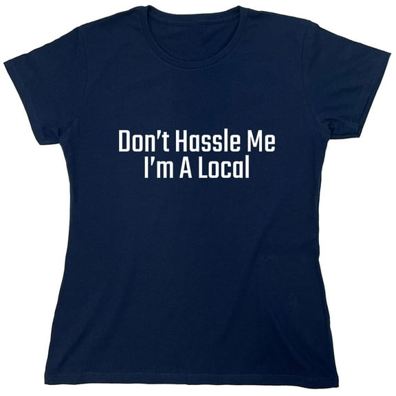 Don't Hassle Me I'm A Local Sarcastic Humor Novelty Funny Women's Casual Tees