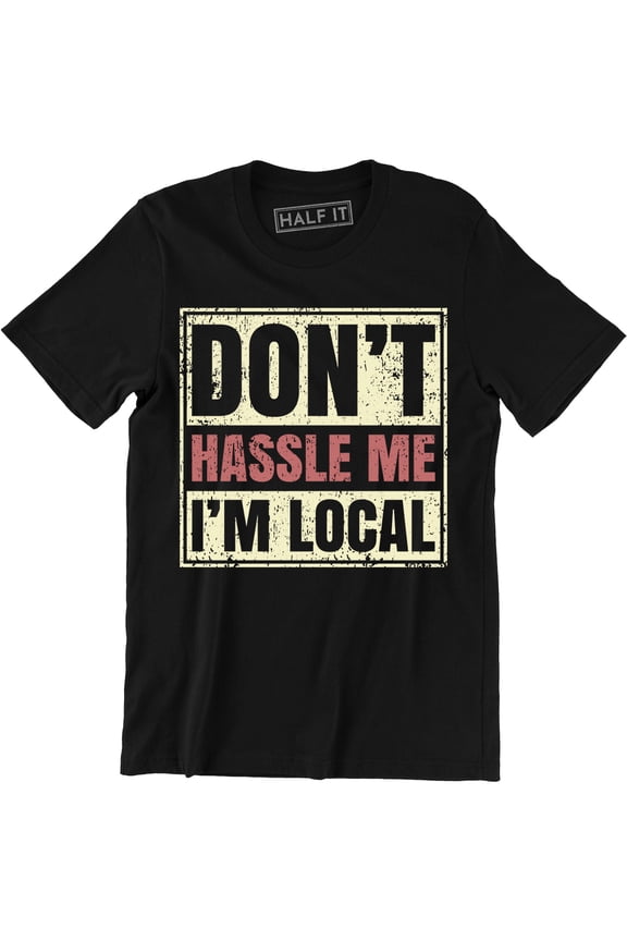 Don't Hassle Me I'm Local Funny Slogan Quote Men's Gift T-Shirt