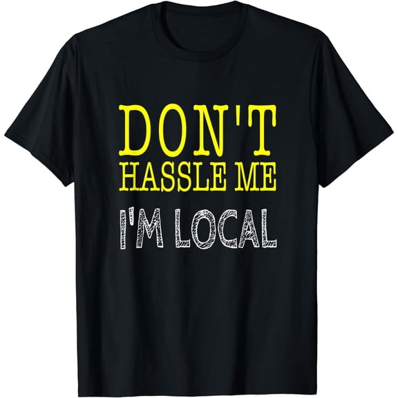 Don't Hassle Me, I'm Local T-Shirt Funny Vacation design, for local people