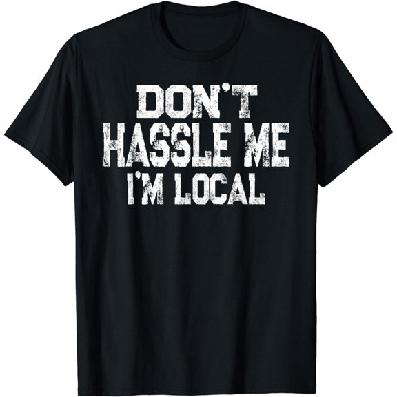 Don't Hassle Me I'm Local T-shirt