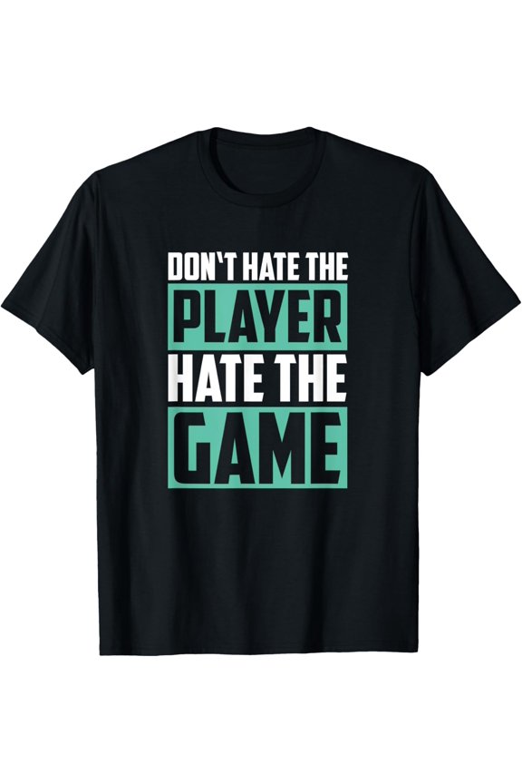 Don't Hate The Player Hate The Game Shirt - Funny Saying Tee T-Shirt