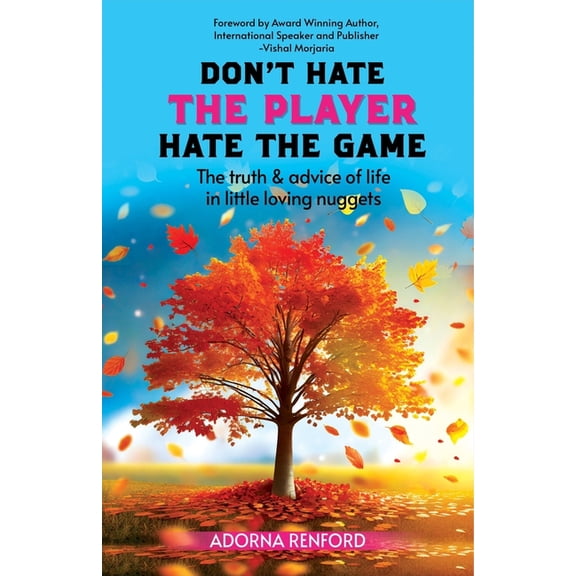 Don't Hate the Player Hate the Game: The truth & advice of life in little loving nuggets, (Paperback)