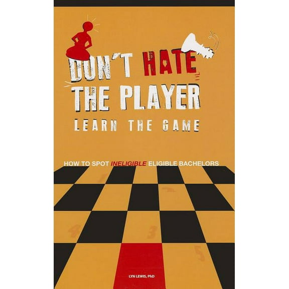 Don't Hate the Player Learn the Game : How to Spot "Ineligible" Eligible Bachelors (Paperback)