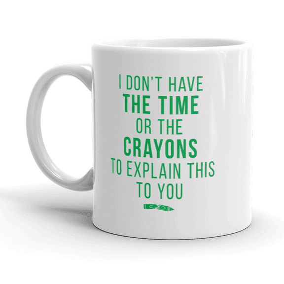 Don’t Have The Time Or The Crayons to Explain This to You Mug Funny Coffee Cup-11oz