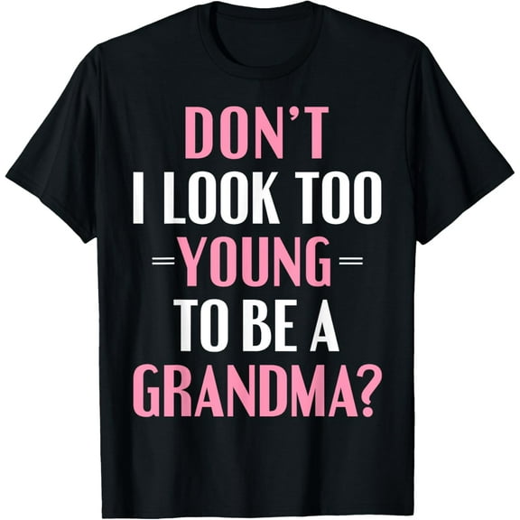 Don't I Look Too Young To Be a Grandma T shirt Funny Gift