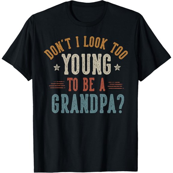 Don't I Look Too Young to Be a Grandpa Father's Day Papa Mens T-Shirt