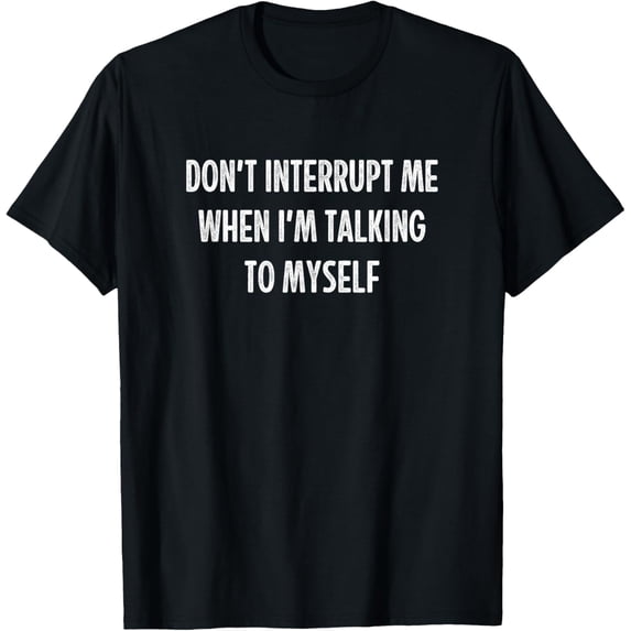 Don't Interrupt Me When I'm Talking To Myself - Vintage - T-Shirt