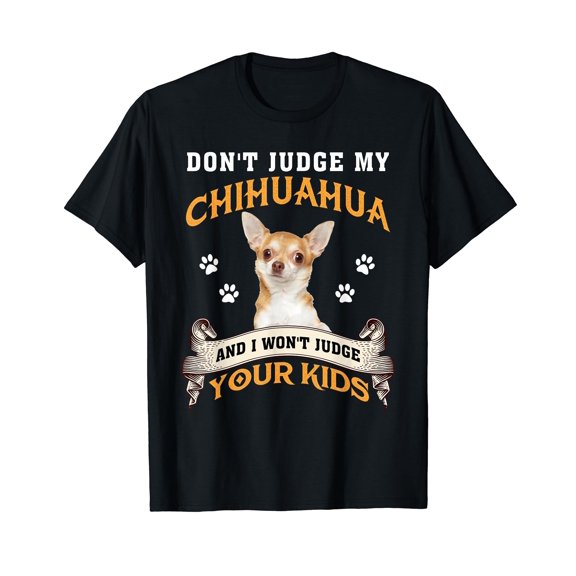 Don't Judge My Chihuahua And I Won't Judge Your Kids Dog T-Shirt