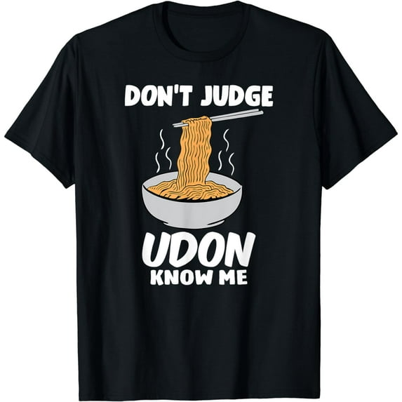 Don't Judge Udon Know Me - Funny Japanese Food T-Shirt