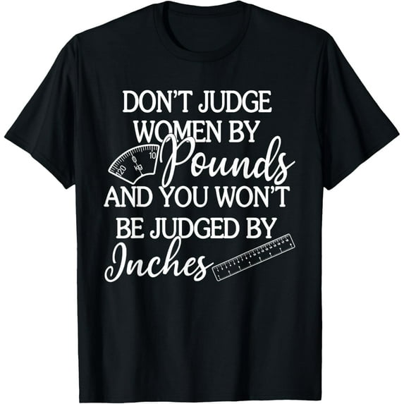 Don't Judge Women By Pounds & You Won't Be Judged By Inches T-Shirt