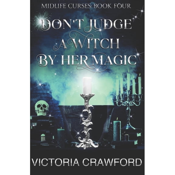 Midlife Curses Don't Judge a Witch by Her Magic: Paranormal Women's Fiction, Book 4, (Paperback)