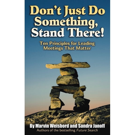 Don't Just Do Something, Stand There! : Ten Principles for Leading Meetings That Matter (Paperback)