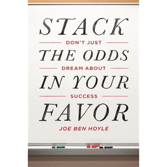 Don't Just Dream about Success: Stack the Odds in Your Favor: Don't Just Dream about Success: Stack the Odds in Your Favor