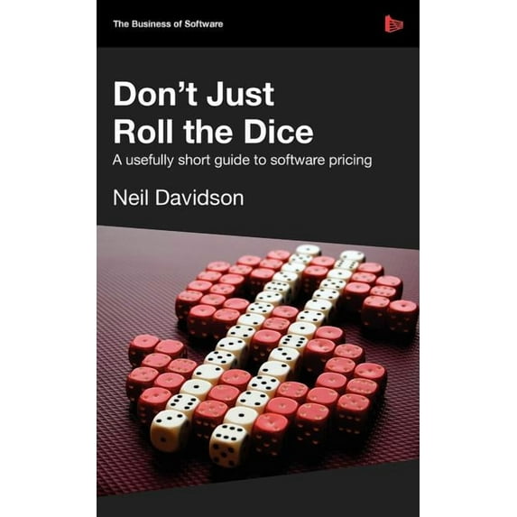 Don't Just Roll the Dice - A Usefully Short Guide to Software Pricing, (Paperback)