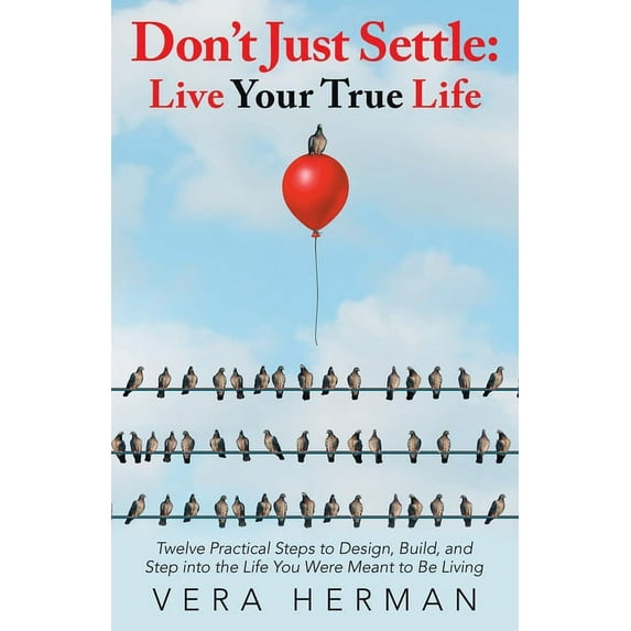 Don't Just Settle: Live Your True Life: Twelve Practical Steps to Design, Build, and Step into the Life You Were Meant t, (Paperback)