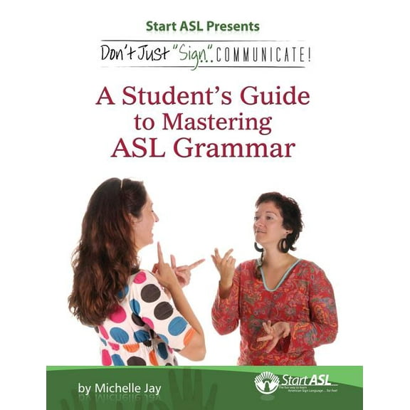 Don't Just Sign... Communicate!: A Student's Guide to Mastering ASL Grammar, (Paperback)