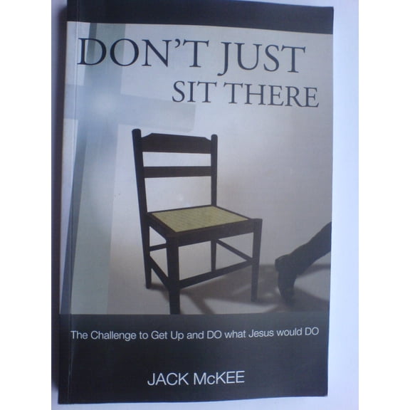Don't Just Sit There: The Challenge to Get up and Do What Jesus Would Do [Paperback] Jack McKee