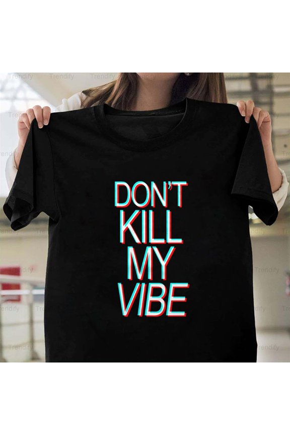 Don't Kill My Vibe 3D Funny Sarcastic Humor Quote Unisex T-Shirt, up to size 5XL