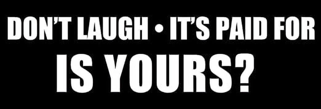 "Don't Laugh It's Paid For" Bumper Sticker - 3M Reflective Vinyl, 3 X 8 Inches, Made In USA