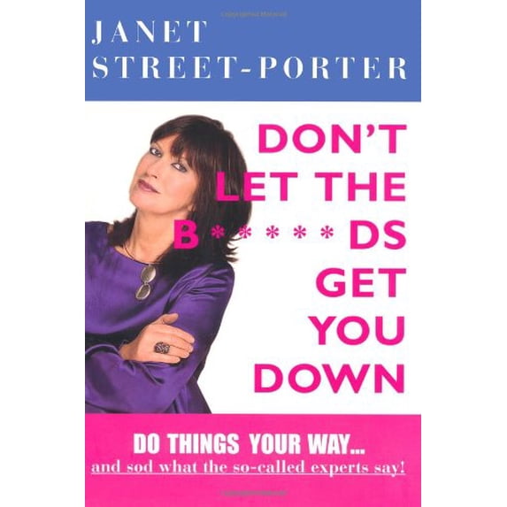 Pre-Owned Don't Let the B*****ds Get You Down: Do Things Your Way-- And Sod What the So-Called Experts Say!. Janet Street-Porter (Paperback) 1844007049 9781844007042