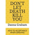 thumbnail image 1 of Don't Let Death Kill You: Keys To Acceptance When Grieving, (Paperback), 1 of 1