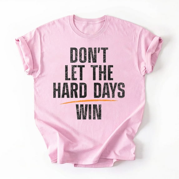 Don't Let Hard Days Win T-Shirt, Funny Quotes T-Shirt, Multicolors, Size S-5XL