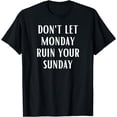 thumbnail image 1 of Don't Let Monday Ruin Your Sunday Motivational Weekend T-Shirt, 1 of 3