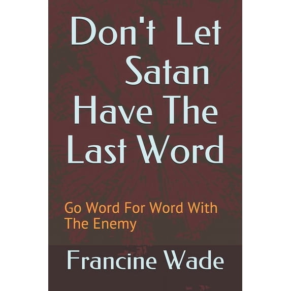 Don't Let Satan Have The Last Word: Go Word For Word With The Enemy, (Paperback)