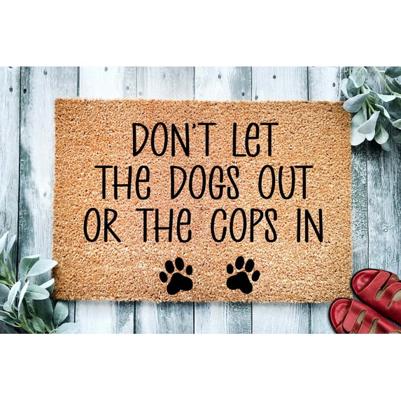 Don't Let The Dogs Out Or The Cops In | Funny Doormat | Welcome Mat | Funny Door Mat | Funny Gift | Home Doormat | Custom Doormat