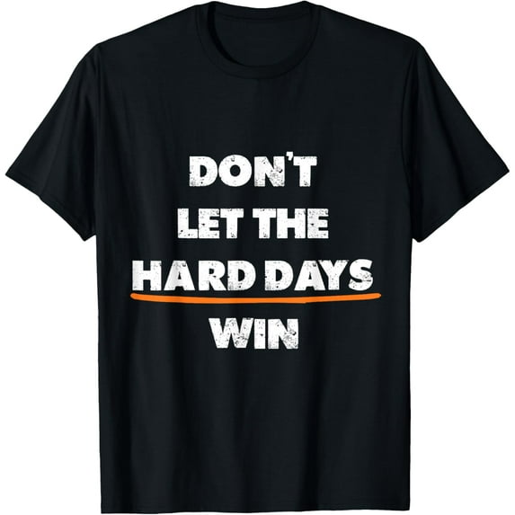 Don't Let The Hard Days Win Funny Men Women T-Shirt