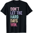 thumbnail image 1 of Don't Let The Hard Days Win T-Shirt, 1 of 4