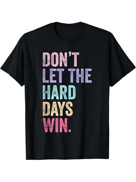 Don't Let The Hard Days Win T-Shirt