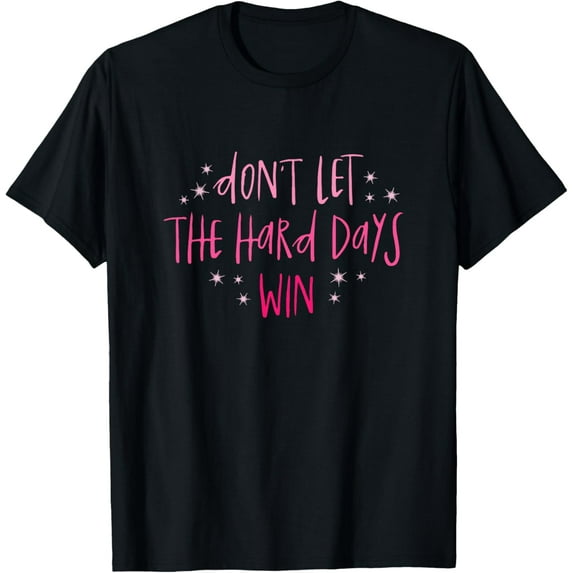 Don't Let The Hard Days Win T-Shirt