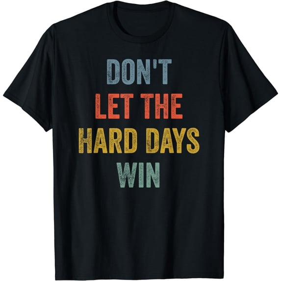 Don't Let The Hard Days Win Vintage Quote Funny Men Women T-Shirt