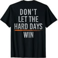 thumbnail image 1 of Don't Let The Hard Days Win (on back) T-Shirt, 1 of 3