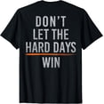 thumbnail image 1 of Don't Let The Hard Days Win (on back) T-Shirt, 1 of 6