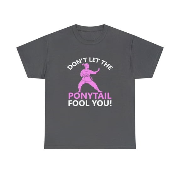 Don't Let The Ponytail Fool You Shirt, Girls Karate Gift Tee - ID: 659