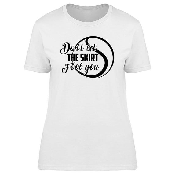 Don't Let The Skirt Fool You T-Shirt Women -Image by Shutterstock, Female Large