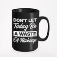thumbnail image 1 of Don't Let Today Be a Waste of Makeup Saying, Makeup Artist or Lovers, Cosmetologists & Beauticians, Black 15oz Ceramic Mug, 1 of 5